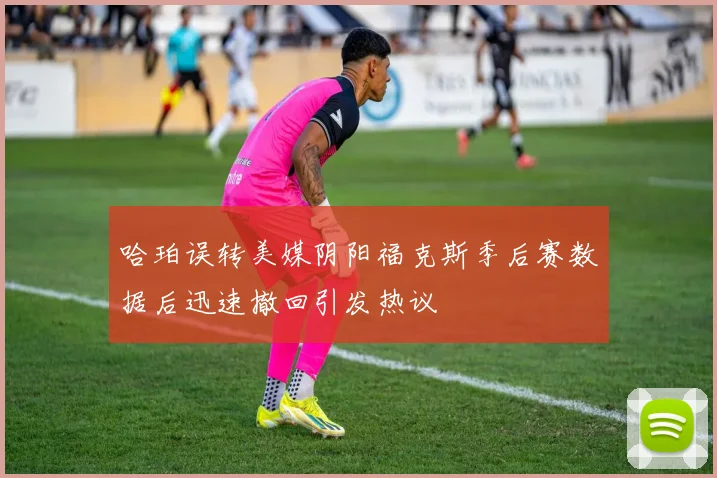 哈珀误转美媒阴阳福克斯季后赛数据后迅速撤回引发热议